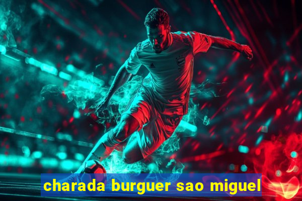 charada burguer sao miguel